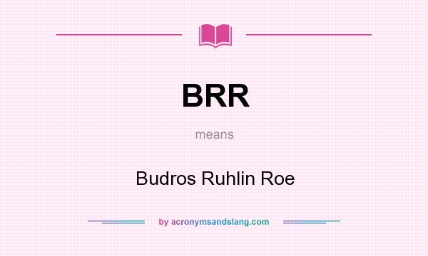 What does BRR mean? It stands for Budros Ruhlin Roe