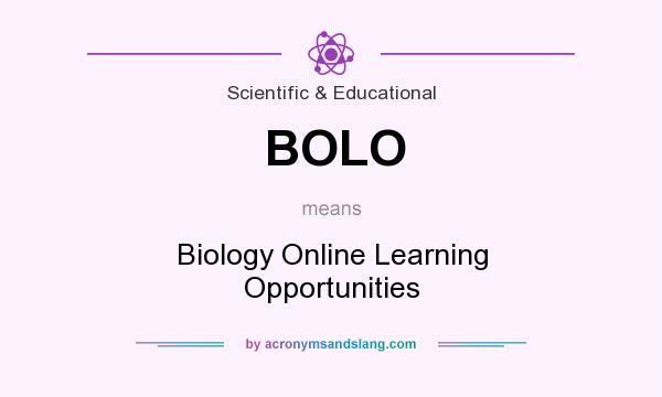 What does BOLO mean? It stands for Biology Online Learning Opportunities