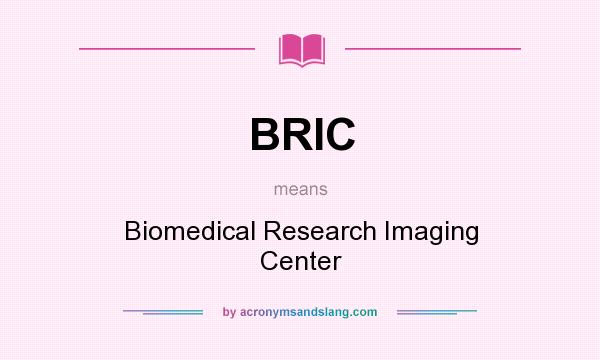 What does BRIC mean? It stands for Biomedical Research Imaging Center