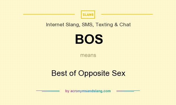 What does BOS mean? It stands for Best of Opposite Sex