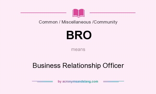 What does BRO mean? It stands for Business Relationship Officer