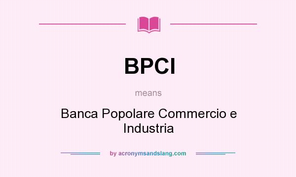 What does BPCI mean? It stands for Banca Popolare Commercio e Industria