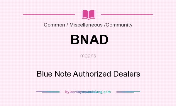 What does BNAD mean? It stands for Blue Note Authorized Dealers