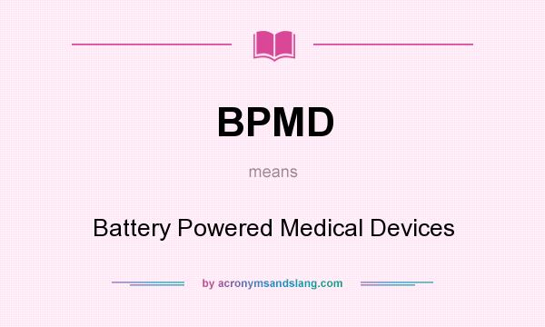 What does BPMD mean? It stands for Battery Powered Medical Devices