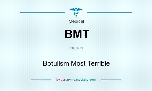 What does BMT mean? It stands for Botulism Most Terrible