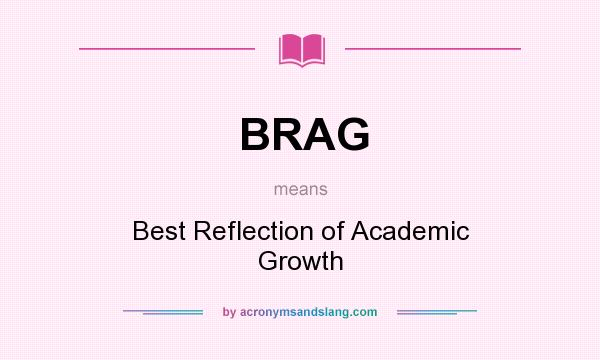 What does BRAG mean? It stands for Best Reflection of Academic Growth