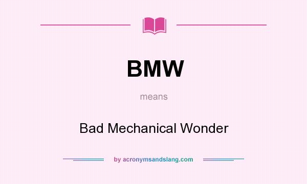 What does BMW mean? It stands for Bad Mechanical Wonder