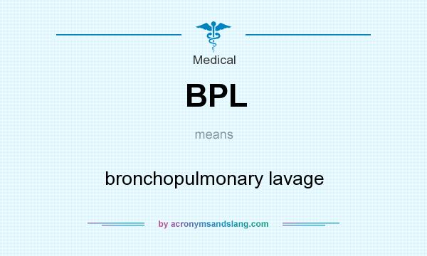 What does BPL mean? It stands for bronchopulmonary lavage