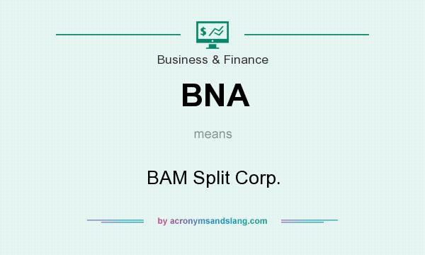 What does BNA mean? It stands for BAM Split Corp.