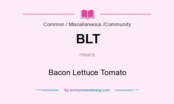 What does BLT mean? It stands for Bacon Lettuce Tomato