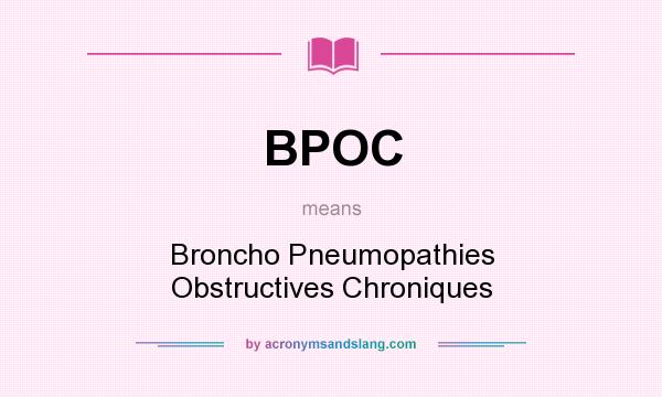 What does BPOC mean? It stands for Broncho Pneumopathies Obstructives Chroniques