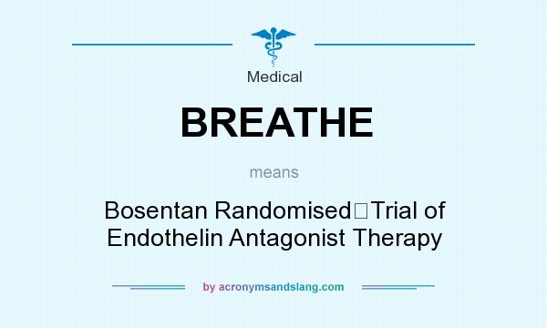 What does BREATHE mean? It stands for Bosentan Randomised Trial of Endothelin Antagonist Therapy