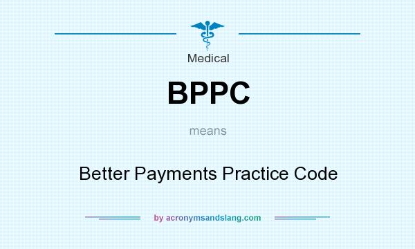 What does BPPC mean? It stands for Better Payments Practice Code