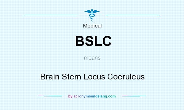 What does BSLC mean? It stands for Brain Stem Locus Coeruleus