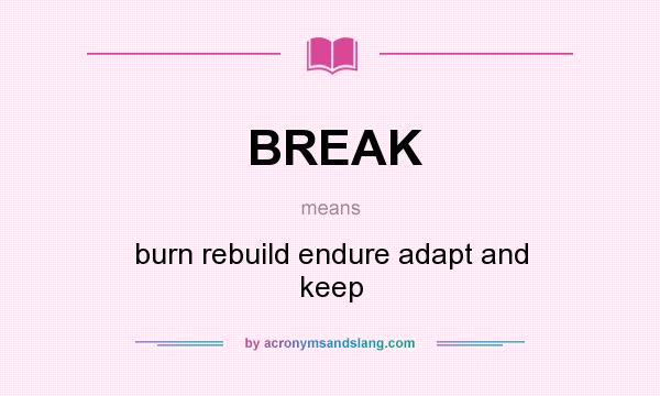 What does BREAK mean? It stands for burn rebuild endure adapt and keep