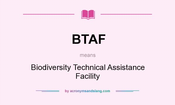 What does BTAF mean? It stands for Biodiversity Technical Assistance Facility