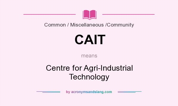 What does CAIT mean? It stands for Centre for Agri-Industrial Technology