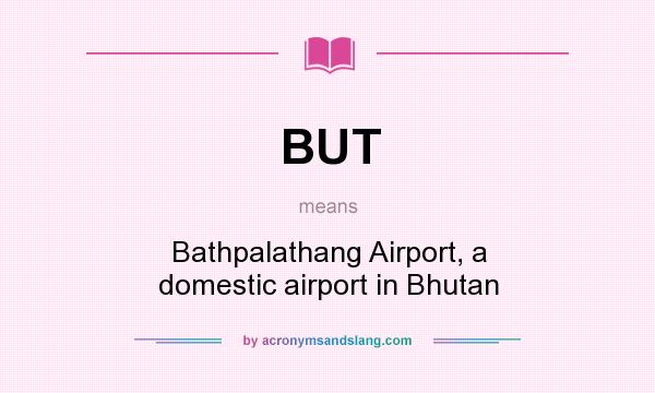 What does BUT mean? It stands for Bathpalathang Airport, a domestic airport in Bhutan