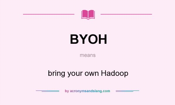 What does BYOH mean? It stands for bring your own Hadoop