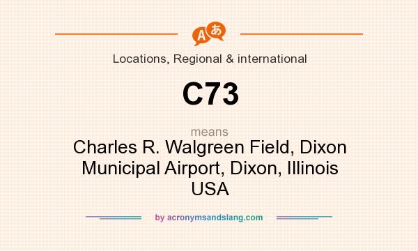 What does C73 mean? It stands for Charles R. Walgreen Field, Dixon Municipal Airport, Dixon, Illinois USA