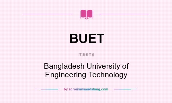 What does BUET mean? It stands for Bangladesh University of Engineering Technology