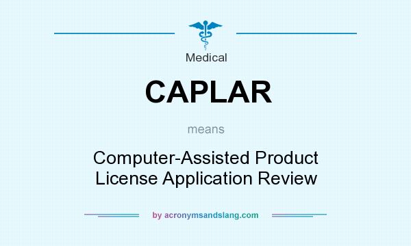 What does CAPLAR mean? It stands for Computer-Assisted Product License Application Review