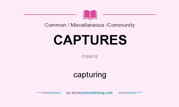 What does CAPTURES mean? It stands for capturing