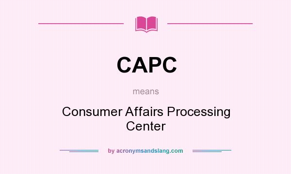 What does CAPC mean? It stands for Consumer Affairs Processing Center