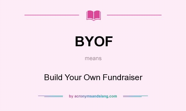 What does BYOF mean? It stands for Build Your Own Fundraiser