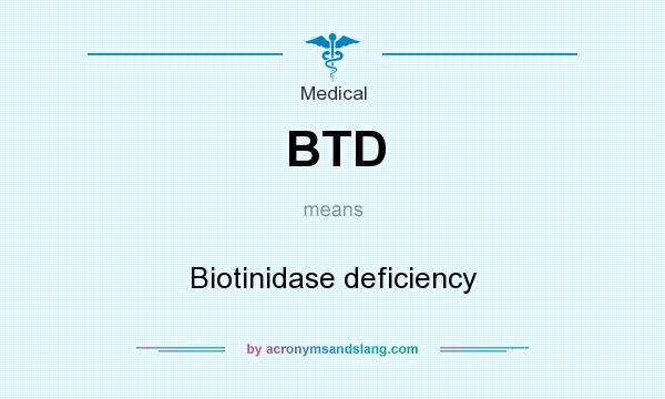 What does BTD mean? It stands for Biotinidase deficiency