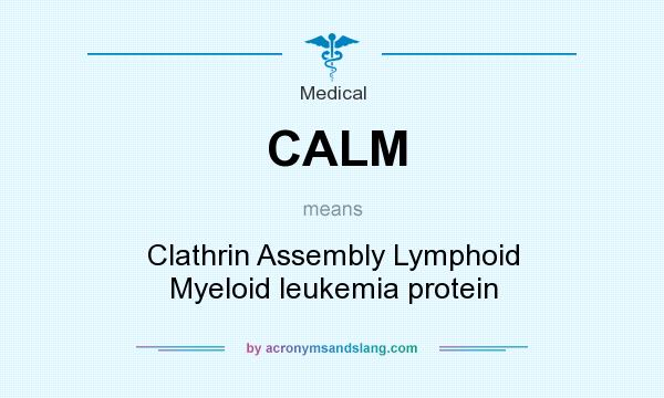 What does CALM mean? It stands for Clathrin Assembly Lymphoid Myeloid leukemia protein