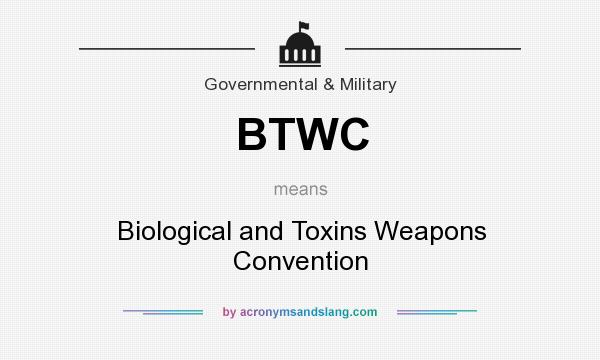 What does BTWC mean? It stands for Biological and Toxins Weapons Convention