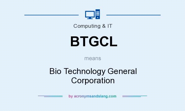 What does BTGCL mean? It stands for Bio Technology General Corporation