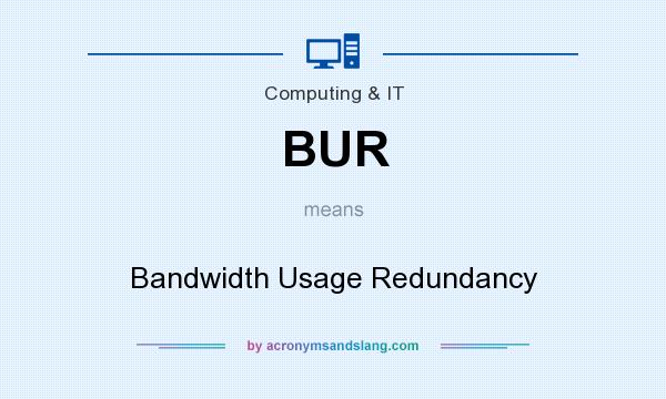 What does BUR mean? It stands for Bandwidth Usage Redundancy