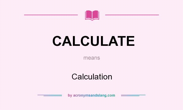 What does CALCULATE mean? It stands for Calculation
