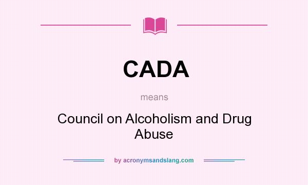 What does CADA mean? It stands for Council on Alcoholism and Drug Abuse
