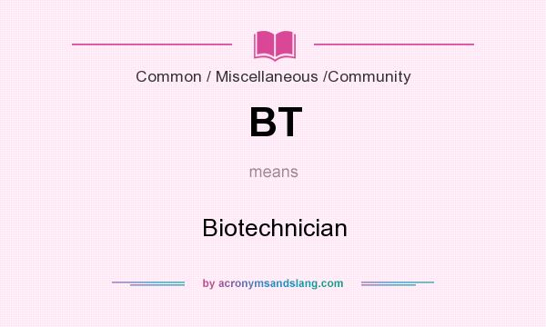 What does BT mean? It stands for Biotechnician