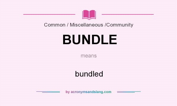 What does BUNDLE mean? It stands for bundled