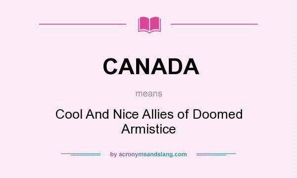 What does CANADA mean? It stands for Cool And Nice Allies of Doomed Armistice
