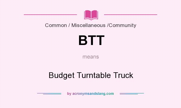 What does BTT mean? It stands for Budget Turntable Truck