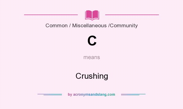 What does C mean? It stands for Crushing