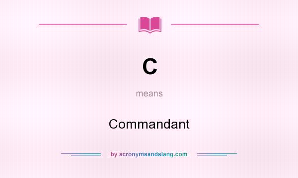 What does C mean? It stands for Commandant