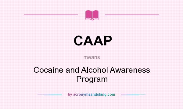 What does CAAP mean? It stands for Cocaine and Alcohol Awareness Program