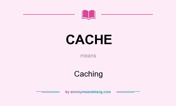 What does CACHE mean? It stands for Caching