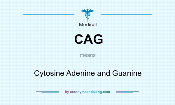 What does CAG mean? It stands for Cytosine Adenine and Guanine