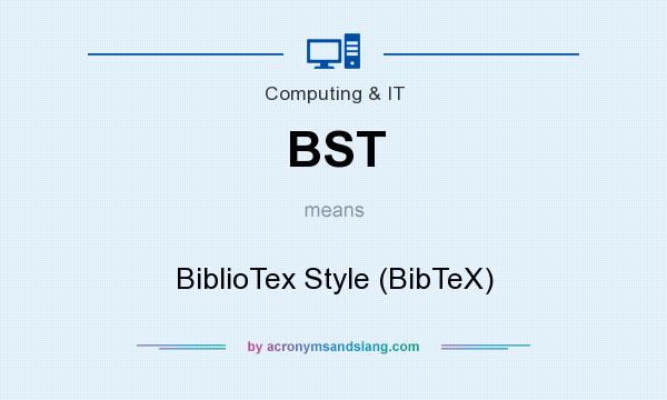 What does BST mean? It stands for BiblioTex Style (BibTeX)