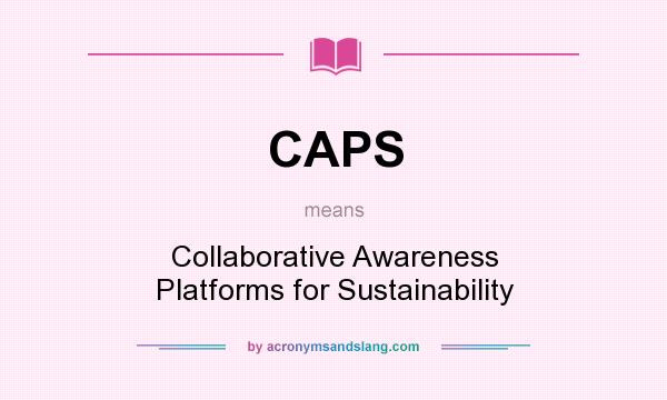 What does CAPS mean? It stands for Collaborative Awareness Platforms for Sustainability