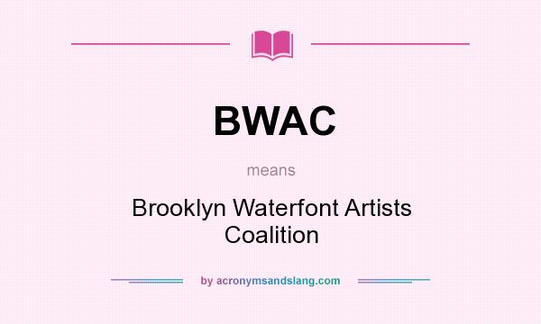 What does BWAC mean? It stands for Brooklyn Waterfont Artists Coalition