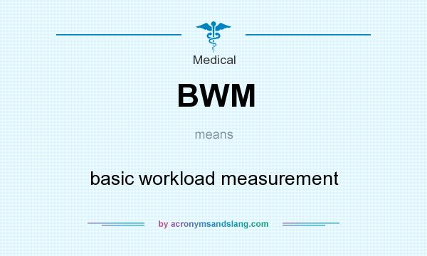 What does BWM mean? It stands for basic workload measurement