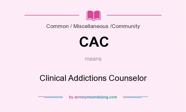 What does CAC mean? It stands for Clinical Addictions Counselor